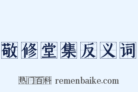 敬修堂集反义词是什么意思的图片